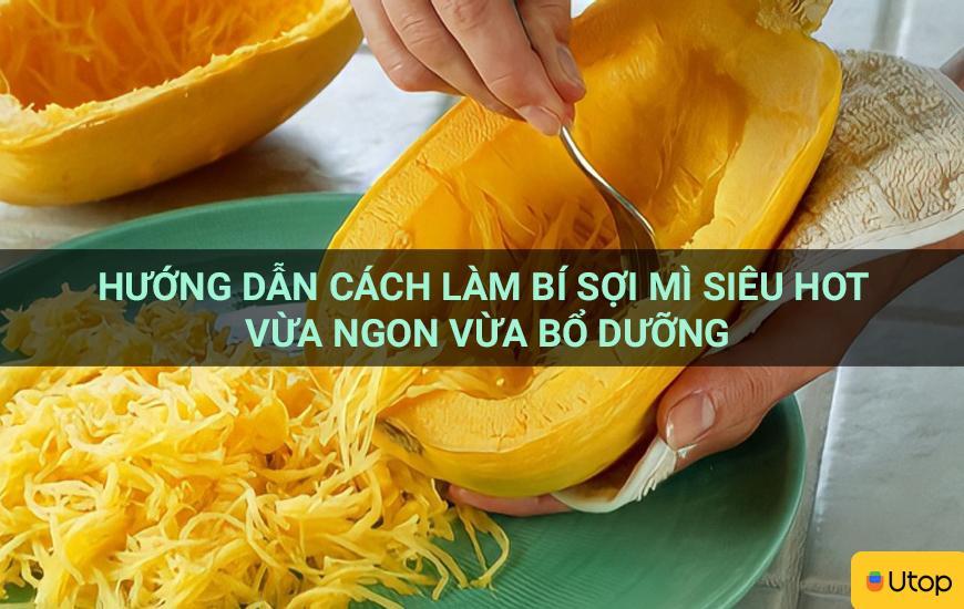 Hướng dẫn cách làm bí sợi mì siêu hot vừa ngon vừa bổ dưỡng