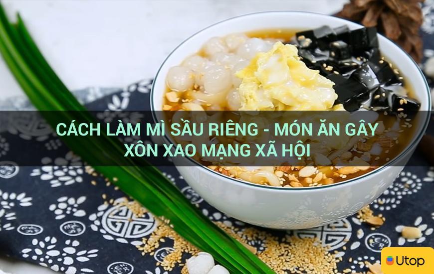 Cách làm mì sầu riêng - món ăn gây xôn xao mạng xã hội