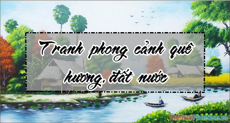 Bức tranh phong cảnh quê hương và đất nước đẹp nhất