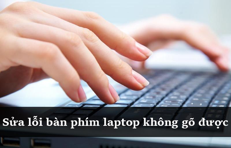 Hướng dẫn khắc phục lỗi bàn phím laptop không gõ được