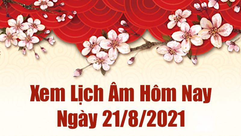 Lịch Âm 21/8 - Âm Lịch Hôm Nay 21/8 - Xem Âm Lịch Hôm Nay Ngày 21/8/2021 Chính Xác Nhất - Lịch Vạn Niên 21/8/2021