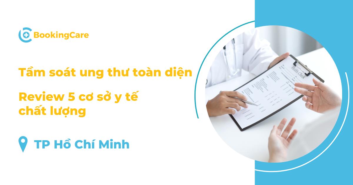 Review 5 cơ sở y tế uy tín có gói tầm soát ung thư toàn diện chất lượng tại TPHCM