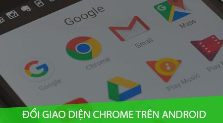 Bí quyết đổi phong cách Google Chrome trên điện thoại Android
