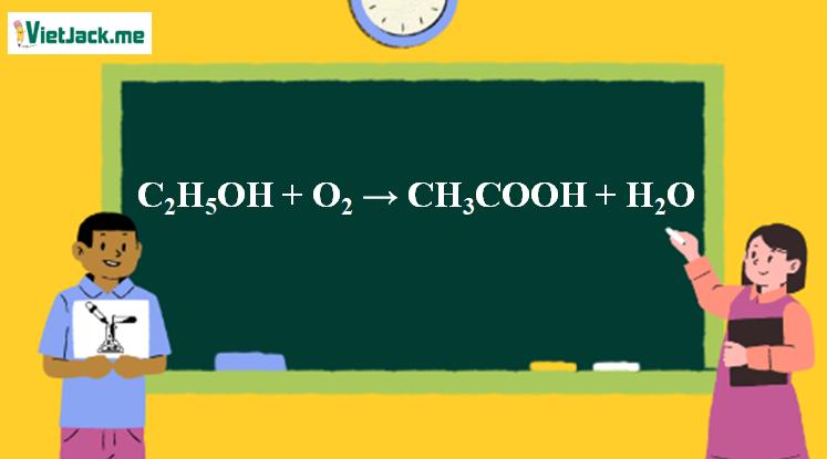 C2H5OH ra CH3COOH l C2H5OH + O2 → CH3COOH + H2O | Ancol etylic ra Axit axetic (ảnh 1)