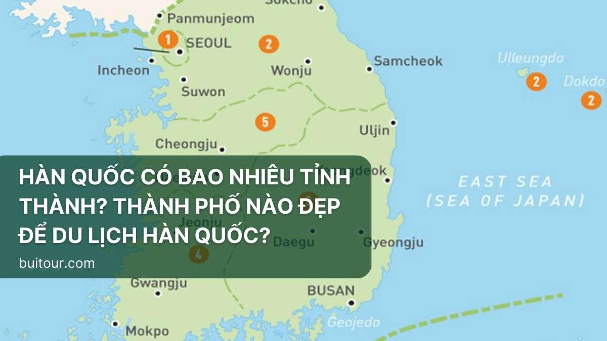 HÀN QUỐC CÓ BAO NHIÊU TỈNH THÀNH? THÀNH PHỐ NÀO ĐẸP ĐỂ DU LỊCH HÀN QUỐC?