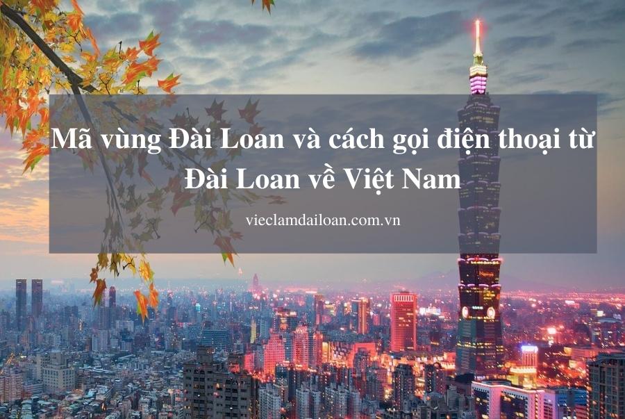 Mã vùng Đài Loan và cách gọi điện thoại từ Đài Loan về Việt Nam